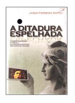 Livro A Ditadura Espelhada Jason Ferreira Mafra Livro A Ditadura Espelhada Jason Ferreira Mafra