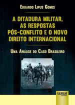 Livro - A Ditadura Militar, as Respostas Pós-Conflito e o Novo Direito Internacional Livro - A Ditadura Militar, as Respostas Pós-Conflito e o Novo Direito Internacional