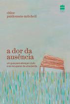 Livro - A dor da ausência: um guia para abraçar o luto e se recuperar de uma perda