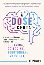 Livro - A DOSE certa – Otimize seu cérebro e seu corpo aumentando os níveis de Dopamina, Ocitocina, Serotonina e Endorfina