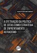 Livro - A EFETIVAÇÃO DA POLÍTICA DE COTAS COMO ESTRATÉGIA DE ENFRENTAMENTO AO RACISMO Livro - A EFETIVAÇÃO DA POLÍTICA DE COTAS COMO ESTRATÉGIA DE ENFRENTAMENTO AO RACISMO