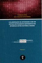 Livro - A elaboração de atividades com um antigo instrumento matemático na interface entre história e ensino