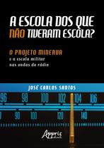 Livro - A escola dos que não tiveram escola? : o projeto minerva e a escola militar nas ondas do rádio