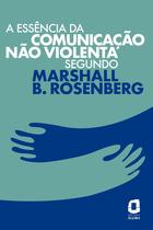 Livro - A essência da comunicação não violenta segundo Marshall B. Rosenberg