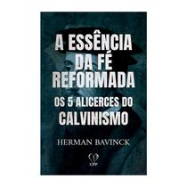 Livro - A essência da fé reformada: os 5 alicerces do calvinismo Livro - A essência da fé reformada: os 5 alicerces do calvinismo