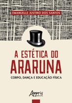 Livro - A estética do araruna: corpo, dança e educação física