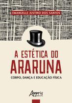 Livro - A estética do araruna: corpo, dança e educação física