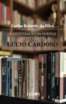 Livro - A estetização da doença na ficção de Lúcio Cardoso Livro - A estetização da doença na ficção de Lúcio Cardoso