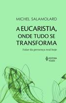 Livro - A Eucaristia, onde tudo se transforma Livro - A Eucaristia, onde tudo se transforma
