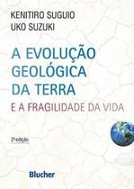 Livro - A Evolução Geológica da Terra e a Fragilidade da Vida - Suguio - Edgard Blucher