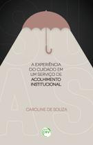 Livro - A experiência do cuidado em um serviço de acolhimento institucional Livro - A experiência do cuidado em um serviço de acolhimento institucional