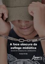 Livro - A face obscura da esfinge midiática: estudo de recepção junto a adolescentes Livro - A face obscura da esfinge midiática: estudo de recepção junto a adolescentes