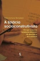 Livro - A Falácia Socioconstrutivista: Por Que Os Alunos Brasileiros Deixaram De Aprender A Ler E Escrever