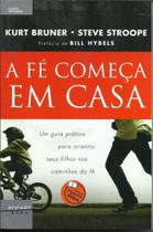 Livro A Fé Começa em Casa, Um Guia Prático para orientar seus filhos no caminho da fé