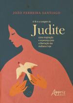 Livro - A Fé e a Coragem de Judite como Inspiração e Esperança para a Libertação das Mulheres Hoje