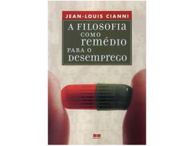 Livro A Filosofia Como Remédio Para o Desemprego - Jean-Louis Cianni