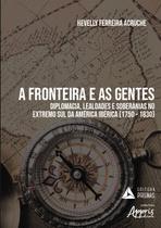 Livro - A fronteira e as gentes: diplomacia, lealdades e soberanias no extremo sul da América ibérica (1750 – 1830) Livro - A fronteira e as gentes: diplomacia, lealdades e soberanias no extremo sul da América ibérica (1750 – 1830)