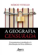 Livro - A geografia censurada: cerceamentos à produção e à distribuição de livros didáticos
