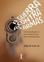Livro - A Guerra Contra As Armas — Como Proteger-se Das Mentiras Dos Desarmamentistas Livro - A Guerra Contra As Armas — Como Proteger-se Das Mentiras Dos Desarmamentistas