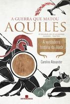 Livro - A guerra que matou Aquiles: A verdadeira história da Ilíada