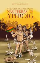 Livro - A HISTÓRIA DA ALIMENTAÇÃO NAS TERRAS DE YPEROIG Livro - A HISTÓRIA DA ALIMENTAÇÃO NAS TERRAS DE YPEROIG
