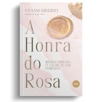 Livro A Honra do Rosa: Redescobrindo o valor de ser feminina - Nova Ed. Revisada e Ampliada - Viviam Ribeiro - Inspire