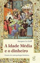 Livro - A Idade Média e o dinheiro: Ensaio de uma antropologia histórica