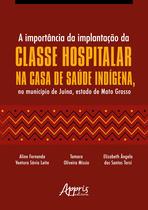 Livro - A importância da implantação da classe hospitalar na Casa de Saúde Indígena, no município de Juína, estado de Mato Grosso