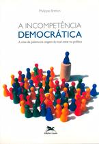 Livro - A incompetência democrática - A crise da palavra na origem do mal-estar na política