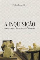 Livro - A Inquisição, História de Uma Instituição Controvertida