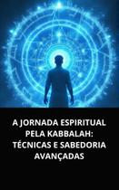 Livro A Jornada Espiritual pela Kabbalah Técnicas e Sabedoria Avançadas Livro A Jornada Espiritual pela Kabbalah Técnicas e Sabedoria Avançadas