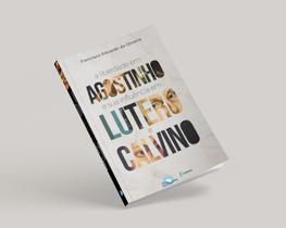 Livro - A Liberdade em Agostinho e sua influência em Lutero e Calvino
