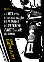 Livro - A luta pela regulamentação da profissão de detetive particular no Brasil