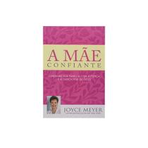 Livro: A Mãe Confiante | Joyce Meyer -