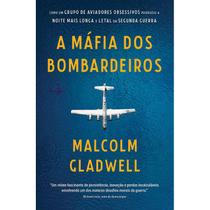 Livro A Máfia dos Bombardeiros Como Um Grupo de Aviadores Obsessivos Produziu a Noite Mais Longa e Letal da Segunda Guerra Vol. 1 Malcolm Gladwell