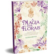 Livro - A Magia dos Florais – conheça as flores e restabeleça a harmonia com rituais e receitas do Dr. Bach