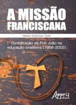 Livro - A missão franciscana: contribuição de frei joão na educação brasileira (1956-2002) Livro - A missão franciscana: contribuição de frei joão na educação brasileira (1956-2002)