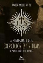 Livro - A Mistagogia dos Exercícios Espirituais de Santo Inácio de Loyola Livro - A Mistagogia dos Exercícios Espirituais de Santo Inácio de Loyola