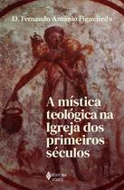 Livro - A mística teológica na Igreja dos primeiros séculos Livro - A mística teológica na Igreja dos primeiros séculos