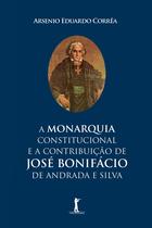 Livro - A Monarquia Constitucional E A Contribuição De José Bonifácio De Andrada E Silva
