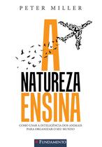 Livro - A Natureza Ensina - Como Usar A Inteligência Dos Animais Para Organizar O Seu Mundo