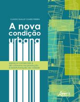 Livro - A nova condição urbana: espaços comerciais e de consumo na produção e reestruturação da cidade juazeiro do norte (ce) e ribeirào preto (sp) Livro - A nova condição urbana: espaços comerciais e de consumo na produção e reestruturação da cidade juazeiro do norte (ce) e ribeirào preto (sp)