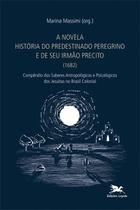 Livro - A novela "História do predestinado peregrino e de seu irmão Precito" (1682) - Compêndio dos saberes antropológicos e psicológicos dos jesuítsas no Brasil colonial