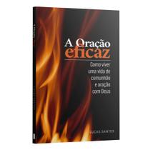 Livro - A Oração Eficaz - Como Viver uma vida de cumunhão e oração com Deus | Lucas Santos Livro - A Oração Eficaz - Como Viver uma vida de cumunhão e oração com Deus | Lucas Santos