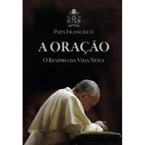 Livro A Oração: O Respiro Da Vida Nova - Papa Francisco - Loyola