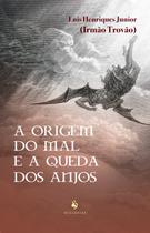 Livro - A Origem Do Mal E A Queda Dos Anjos Livro - A Origem Do Mal E A Queda Dos Anjos
