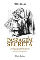 Livro - A Passagem Secreta - leitura política e filosófica de Alice no País das Maravilhas e Através do Espelho Livro - A Passagem Secreta - leitura política e filosófica de Alice no País das Maravilhas e Através do Espelho
