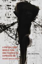 Livro - A Pintura como Moldelo para uma Filosofia da Expressão em Maurice Merleau-Ponty Livro - A Pintura como Moldelo para uma Filosofia da Expressão em Maurice Merleau-Ponty