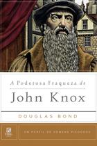 Livro - A poderosa fraqueza de John Knox