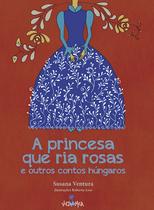 Livro - A princesa que ria rosas e outros contos húngaros Livro - A princesa que ria rosas e outros contos húngaros